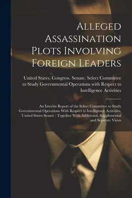 Údajné atentáty na zahraničných vodcov: Priebežná správa Výberového výboru pre štúdium vládnych operácií v súvislosti s int - Alleged Assassination Plots Involving Foreign Leaders: An Interim Report of the Select Committee to Study Governmental Operations With Respect to Inte