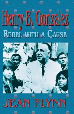 Henry B. Gonzales: Rebel s kauzou (Rebel with a Cause) - Henry B. Gonzales: Rebel with a Cause