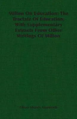 Milton o vzdelávaní: Milton: Traktát o výchove s doplňujúcimi výňatkami z iných Miltonových spisov - Milton On Education: The Tractate Of Education, With Supplementary Extracts From Other Writings Of Milton