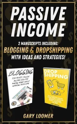 Pasívny príjem: 2 rukopisy vrátane blogovania a dropshippingu s nápadmi a stratégiami - Passive Income: 2 Manuscripts including blogging and dropshipping with Ideas and Strategies