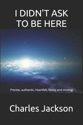 Nežiadal som, aby som tu bol: Precízne, autentické, úprimné, vtipné a dojímavé - I Didn't Ask to Be Here: Precise, authentic, heartfelt, funny and moving