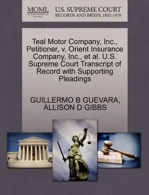 Teal Motor Company, Inc., navrhovateľ, V. Orient Insurance Company, Inc., Et Al. U.S. Supreme Court Transcript of Record with Supporting Pleadings - Teal Motor Company, Inc., Petitioner, V. Orient Insurance Company, Inc., Et Al. U.S. Supreme Court Transcript of Record with Supporting Pleadings