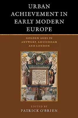Mestské úspechy v ranom novoveku v Európe: Zlaté časy v Antverpách, Amsterdame a Londýne - Urban Achievement in Early Modern Europe: Golden Ages in Antwerp, Amsterdam and London