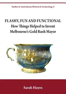 Efektné, zábavné a funkčné: Ako veci pomohli vynájsť starostu Melbourne v čase zlatej horúčky - Flashy, Fun and Functional: How Things Helped to Invent Melbourne's Gold Rush Mayor