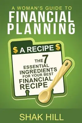Sprievodca ženy finančným plánovaním: Sedem základných ingrediencií pre váš najlepší finančný plán - A Woman's Guide To Financial Planning: The Seven Essential Ingredients For Your Best Financial Plan