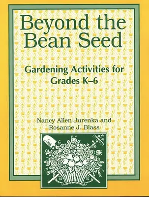 Beyond the Bean Seed: Gardening Activities for Grades K6 (Za fazuľovým semienkom: záhradnícke aktivity pre ročníky K6) - Beyond the Bean Seed: Gardening Activities for Grades K6