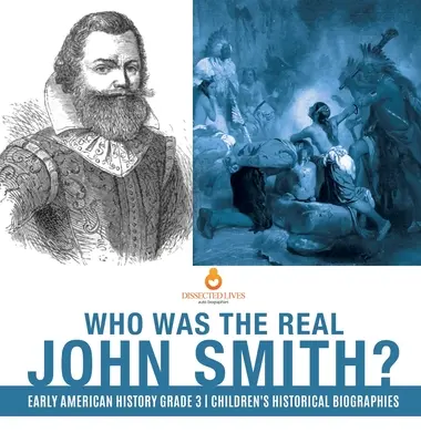 Kto bol skutočný John Smith? Rané americké dejiny 3. ročník Detské historické biografie - Who Was the Real John Smith? Early American History Grade 3 Children's Historical Biographies