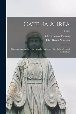 Catena Aurea: Aurea: Komentár k štyrom evanjeliám, zozbieraný z diel otcov; 4, časť 1 - Catena Aurea: Commentary on the Four Gospels, Collected out of the Works of the Fathers; 4, pt.1