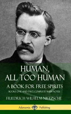 Ľudské, až príliš ľudské, Kniha pre slobodných duchov: Knihy prvá a druhá, komplet s poznámkami (tvrdá väzba) - Human, All Too Human, A Book for Free Spirits: Books One and Two, Complete with Notes (Hardcover)