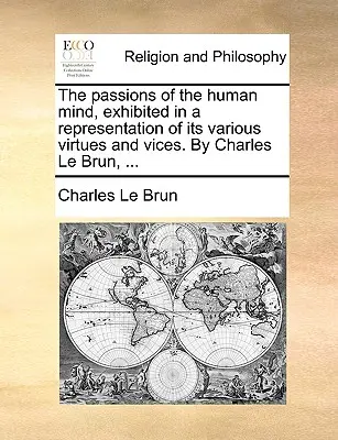 The Passions of the Human Mind, Exhibited in a Representation of its Various Virtues and Vices (Vášne ľudskej mysle, zobrazené v zobrazení jej rôznych cností a nerestí). by Charles Le Brun, ... - The Passions of the Human Mind, Exhibited in a Representation of Its Various Virtues and Vices. by Charles Le Brun, ...
