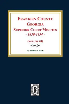 Zápisnica z Najvyššieho súdu okresu Franklin, Georgia, 1830-1834. (zväzok č. 4) - Franklin County, Georgia Superior Court Minutes, 1830-1834. (Volume #4)