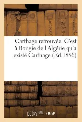 Kartágo znovuobjavené. bolo to Alžírsko, kde existovalo Kartágo - Carthage Retrouve. c'Est  Bougie de l'Algrie Qu'a Exist Carthage