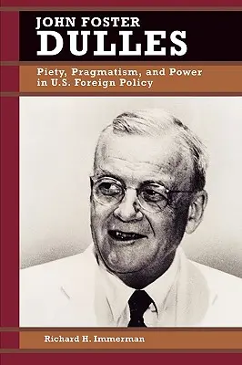 John Foster Dulles: Dulles: zbožnosť, pragmatizmus a moc v zahraničnej politike USA - John Foster Dulles: Piety, Pragmatism, and Power in U.S. Foreign Policy