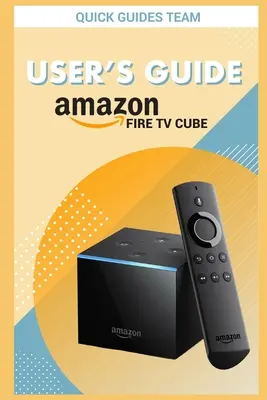 Používateľská príručka Fire TV Cube: Príručka k nastaveniu a správe televíznej kocky - Fire TV Cube User's Guide: The Ultimate Manual To Set Up, Manage Your TV Cube