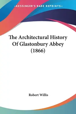 Architektonické dejiny opátstva Glastonbury (1866) - The Architectural History Of Glastonbury Abbey (1866)