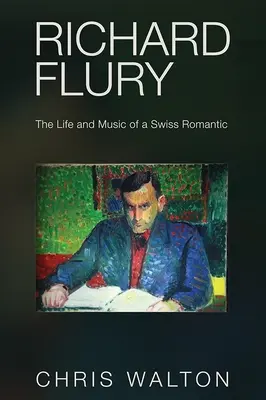 Richard Flury: Život a hudba švajčiarskeho romantika - Richard Flury: The Life and Music of a Swiss Romantic