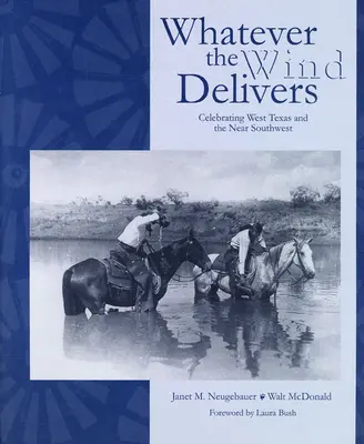Čokoľvek prinesie vietor: Oslava západného Texasu a blízkeho juhozápadu: Fotografie z juhozápadu: zbierka fotografií z juhozápadu - Whatever the Wind Delivers: Celebrating West Texas and the Near Southwest: Photographs of the Southwest Collection