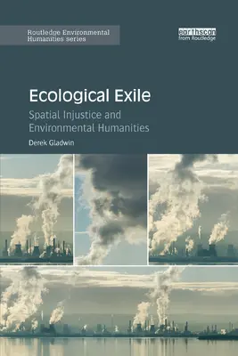 Ekologický exil: Priestorová nespravodlivosť a environmentálne humanitné vedy - Ecological Exile: Spatial Injustice and Environmental Humanities