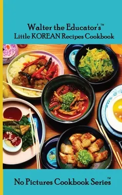 Malá kuchárska kniha kórejských receptov Walter vychovávateľ - Walter the Educator's Little Korean Recipes Cookbook