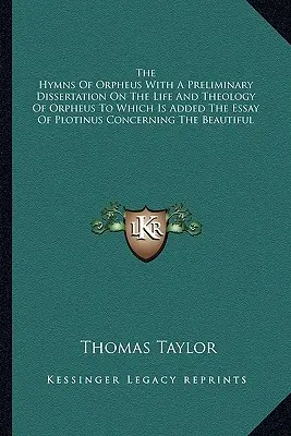 Orfeove hymny s predbežnou dizertáciou o živote a teológii Orfea, ku ktorej je pridaná Plotinova esej o kráse - The Hymns Of Orpheus With A Preliminary Dissertation On The Life And Theology Of Orpheus To Which Is Added The Essay Of Plotinus Concerning The Beauti