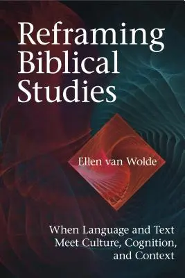 Reframing Biblical Studies: Keď sa jazyk a text stretávajú s kultúrou, poznaním a kontextom - Reframing Biblical Studies: When Language and Text Meet Culture, Cognition, and Context