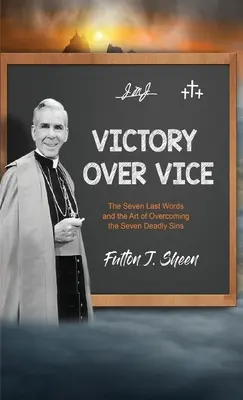 Víťazstvo nad neresťami: Sedem posledných slov a umenie prekonať sedem smrteľných hriechov - Victory Over Vice: The Seven Last Words and the Art of Overcoming the Seven Deadly Sins
