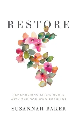 Obnoviť: Vychádzajúc z toho, že Boh, ktorý obnovuje, je pre nás veľmi dôležitý, aby sme si pripomenuli bolesti života. - Restore: Remembering Life's Hurts with the God Who Rebuilds