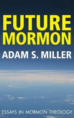 Budúci mormon: Eseje z mormónskej teológie - Future Mormon: Essays in Mormon Theology