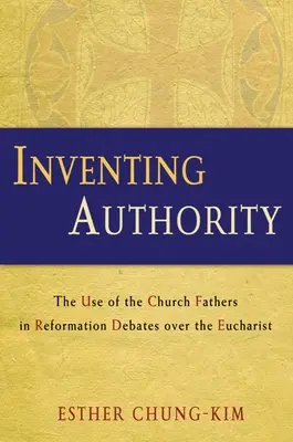 Vymýšľanie autority: Použitie cirkevných otcov v reformačných diskusiách o eucharistii - Inventing Authority: The Use of the Church Fathers in Reformation Debates Over the Eucharist