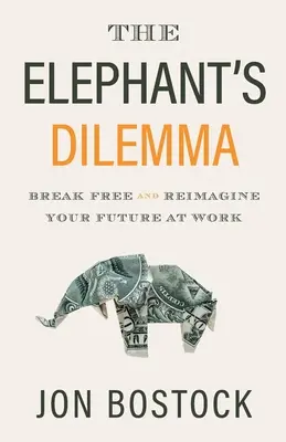Dilema slona: Osloboďte sa a predstavte si svoju budúcnosť v práci - The Elephant's Dilemma: Break Free and Reimagine Your Future at Work