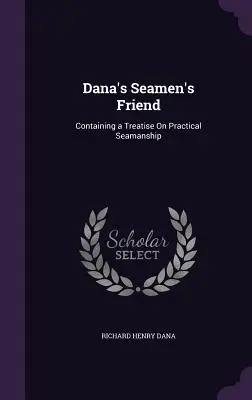 Dana's Seamen's Friend: Dana Dana: Kniha o praktickom námorníctve (Containing a Treatise On Practical Seamanship) - Dana's Seamen's Friend: Containing a Treatise On Practical Seamanship