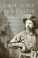 Prvý skalp pre Custera: Skirmish at Warbonnet Creek, Nebraska, 17. júla 1876 - First Scalp for Custer: The Skirmish at Warbonnet Creek, Nebraska, July 17, 1876