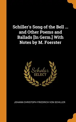 Schillerova Pieseň o zvone... a iné básne a balady [v nemčine] s poznámkami M. Foerstera - Schiller's Song of the Bell ... and Other Poems and Ballads [In Germ.] With Notes by M. Foerster