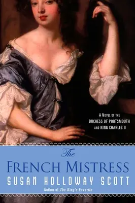 Francúzska milenka: Román o vojvodkyni z Portsmouthu a kráľovi Karolovi II. - The French Mistress: A Novel of the Duchess of Portsmouth and King Charles II