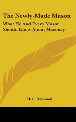 Novozrodený slobodomurár: Čo by mal vedieť o slobodomurárstve on a každý slobodomurár - The Newly-Made Mason: What He And Every Mason Should Know About Masonry
