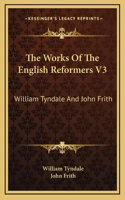 Diela anglických reformátorov V3: William Tyndale a John Frith - The Works Of The English Reformers V3: William Tyndale And John Frith