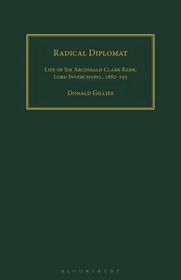 Radikálny diplomat: Život sira Archibalda Clarka Kerra, lorda Inverchapel, 1882 - 1951 - Radical Diplomat: Life of Sir Archibald Clark Kerr, Lord Inverchapel, 1882-1951