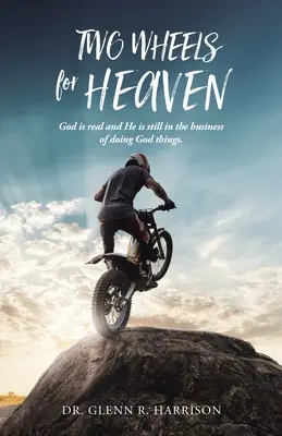 Dve kolesá pre nebo: Boh je skutočný a stále robí Božie veci - Two Wheels for Heaven: God is real and He is still in the business of doing God things