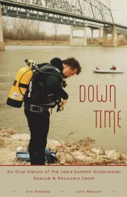 Down Time: An Oral History of the Lee's Summit Underwater Rescue & Recovery Team (Čas na dne: ústna história podvodného záchranného a oživovacieho tímu z Lee's Summitu) - Down Time: An Oral History of the Lee's Summit Underwater Rescue & Recovery Team