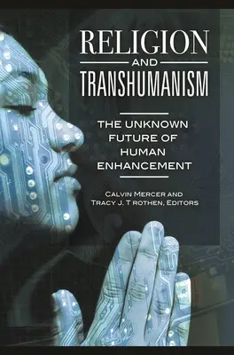 Náboženstvo a transhumanizmus: Neznáma budúcnosť ľudského vylepšovania - Religion and Transhumanism: The Unknown Future of Human Enhancement