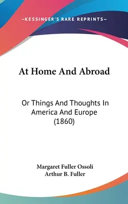 Doma a v zahraničí: alebo veci a myšlienky v Amerike a Európe (1860) - At Home And Abroad: Or Things And Thoughts In America And Europe (1860)