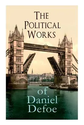 Politické diela Daniela Defoa: vrátane knihy The True-Born Englishman, An Essay upon Projects, The Complete English Tradesman & The Biography of the - The Political Works of Daniel Defoe: Including The True-Born Englishman, An Essay upon Projects, The Complete English Tradesman & The Biography of the