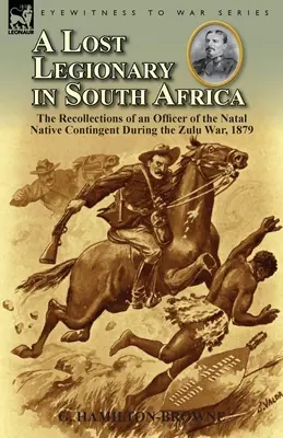 Stratený legionár v Južnej Afrike: Spomienky dôstojníka natalského domorodého kontingentu počas zuluskej vojny v roku 1879 - A Lost Legionary in South Africa: The Recollections of an Officer of the Natal Native Contingent During the Zulu War, 1879