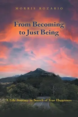 Od stávania sa k prostému bytiu: Životná cesta za skutočným šťastím - From Becoming to Just Being: A Life Journey in Search of True Happiness