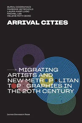 Príchod miest: Migrujúci umelci a nové metropolitné topografie v 20. storočí - Arrival Cities: Migrating Artists and New Metropolitan Topographies in the 20th Century