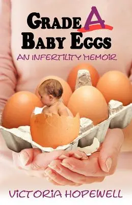 Detské vajíčka triedy A: Memoáre o neplodnosti - Grade A Baby Eggs: An Infertility Memoir