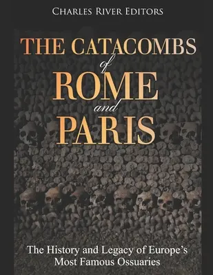 Katakomby Ríma a Paríža: Rímske komnaty: dejiny a dedičstvo najslávnejších európskych kostníc - The Catacombs of Rome and Paris: The History and Legacy of Europe's Most Famous Ossuaries
