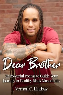 Drahý brat: 82 silných básní, ktoré vás budú sprevádzať na ceste k zdravej černošskej mužnosti - Dear Brother: 82 Powerful Poems to Guide Your Journey to Healthy Black Masculinity