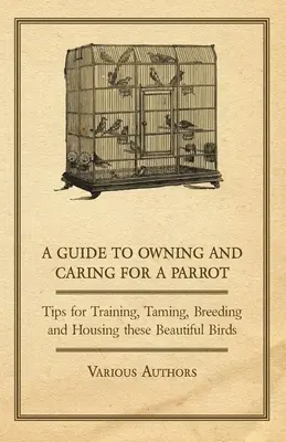 Sprievodca vlastníctvom a starostlivosťou o papagája - tipy na výcvik, krotenie, chov a umiestnenie týchto krásnych vtákov - A Guide to Owning and Caring for a Parrot - Tips for Training, Taming, Breeding and Housing these Beautiful Birds