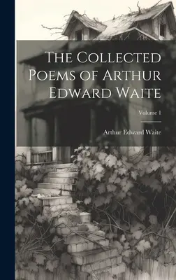 Zbierka básní Arthura Edwarda Waitea; zväzok 1 - The Collected Poems of Arthur Edward Waite; Volume 1